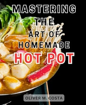 Mastering Homemade Seafood Hot Pot: A Comprehensive Guide to Culinary Excellence