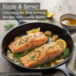 Sizzle & Serve: Unlocking the Best Salmon Recipes with Garlic Butter